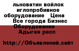 льноватин войлок иглопробивное оборудование › Цена ­ 100 - Все города Бизнес » Оборудование   . Адыгея респ.